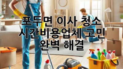 🏡✨ 포두면 이사 청소, 시간/비용/업체 고민? 완벽 해결!
